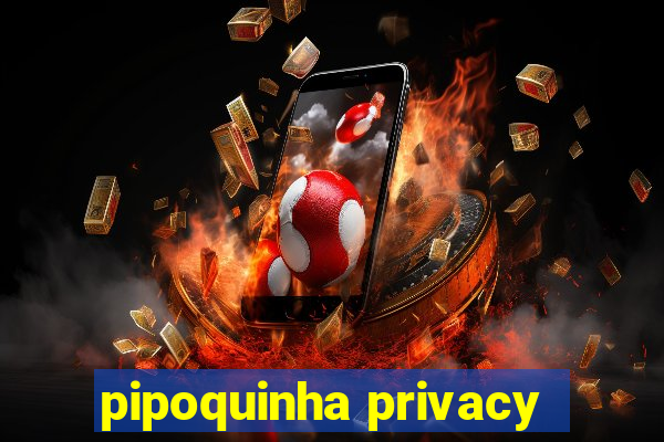 pipoquinha privacy